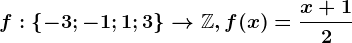 f:\left \ -3; -1; 1; 3 \right \--> \mathbbZ, f(x)=\fracx+12
