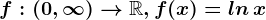 f:(0,\infty )--> \mathbbR,f(x)=ln\, x