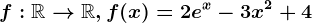 f:\mathbbR--> \mathbbR, f(x)=2e^x-3x^2+4