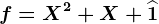 f=X^2+X+\widehat1