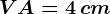 VA= 4\, cm