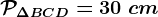 \mathcalP\Delta BCD=30\ cm