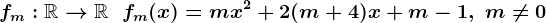 fm:\mathbbR-->\mathbbR\;\;fm(x)=mx^2+2(m+4)x+m-1,\;m\neq 0