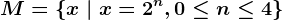 M=\left \ x \ | \ x=2^n, 0\leq n \leq 4 \right \
