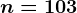 n=103