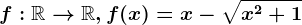 f:\mathbbR--> \mathbbR, f(x)=x-\sqrtx^2+1