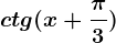 ctg(x+\frac\pi 3)