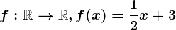 f:\mathbbR--> \mathbbR,f(x)=\frac12x+3