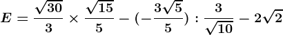 E=\frac\sqrt303\times \frac\sqrt155-(-\frac3\sqrt55):\frac3\sqrt10-2\sqrt2