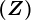 \left ( Z \right )