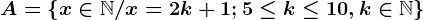 A=\left \ x\in \mathbbN/x=2k+1; 5\leq k\leq 10, k\in \mathbbN \right \