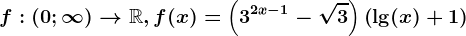 f:(0;\infty )--> \mathbbR,f(x)=\left ( 3^2x-1-\sqrt3 \right )\left ( \lg(x)+1 \right )