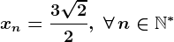 xn=\frac3\sqrt22,\; \forall \, n\in\mathbbN^*
