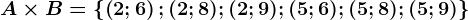 A\times B= \left \ \left ( 2;6 \right );(2;8);(2;9);(5;6);(5;8);(5;9)\right \