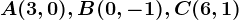 A(3,0), B(0, -1), C(6, 1)