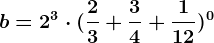 b=2^3\cdot (\frac23+\frac34+\frac112)^0