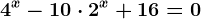 4^x-10\cdot 2^x+16=0
