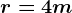 r=4m