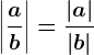 \left | \fracab \right |=\frac\left | a \right |\left | b \right |