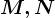 M, N