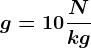 g=10\fracNkg