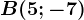 B(5;-7)
