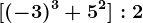 [(-3)^3+5^2]:2