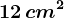 12 \, cm^2