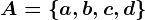 A=\left\a,b,c,d\right\