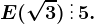 E(\sqrt3)\, \vdots \, 5.