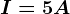I=5A