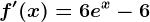 f'(x)=6e^x-6