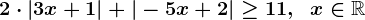 2\cdot|3x+1|+|-5x+2|\geq11,\; \; x\in\mathbbR