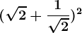(\sqrt2+\frac1\sqrt2)^2