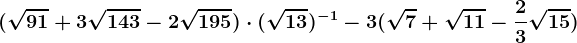 (\sqrt91+3\sqrt143-2\sqrt195)\cdot (\sqrt13)^-1-3(\sqrt7+\sqrt11-\frac23\sqrt15)