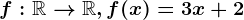 f:\mathbbR--> \mathbbR, f(x)=3x+2
