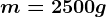 m= 2500g