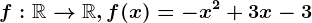 f:\mathbbR--> \mathbbR,f(x)=-x^2+3x-3