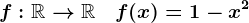 f:\mathbbR--> \mathbbR\quad f(x)=1-x^2