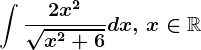 \int \frac2x^2\sqrtx^2+6dx,\, x\in \mathbbR