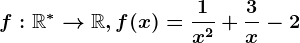 f:\mathbbR^*--> \mathbbR, f(x)=\frac1x^2+\frac3x-2