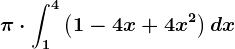 \pi \cdot \int1^4\left ( 1-4x+4x^2 \right )dx