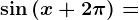 \sin \left ( x+2\pi \right )=