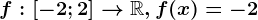 f:\left [ -2; 2 \right ]--> \mathbbR, f(x)=-2