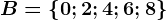B=\left \ 0; 2; 4; 6; 8 \right \