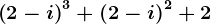 \left ( 2-i \right )^3+\left ( 2-i \right )^2+2