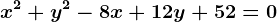 x^2+y^2-8x+12y+52=0