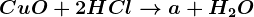 CuO+2HCl--> a+ H2O