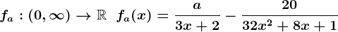fa:\left(0,\infty\right)-->\mathbbR\;\;fa(x)=\fraca3x+2-\frac2032x^2+8x+1