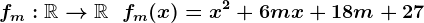 fm:\mathbbR-->\mathbbR\;\;fm(x)=x^2 +6 m x +18m+27